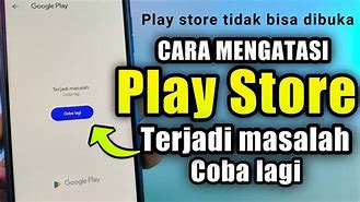 Kenapa Play Store Terjadi Masalah Coba Lagi